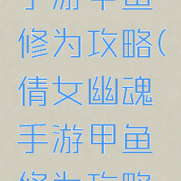 倩女幽魂手游甲鱼修为攻略(倩女幽魂手游甲鱼修为攻略图)
