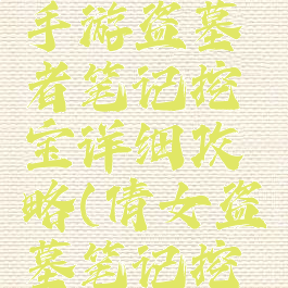 倩女幽魂手游盗墓者笔记挖宝详细攻略(倩女盗墓笔记挖宝坐标)