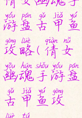 倩女幽魂手游盘古甲鱼攻略(倩女幽魂手游盘古甲鱼攻略图)