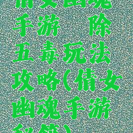 倩女幽魂手游祛除五毒玩法攻略(倩女幽魂手游秘籍)