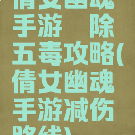 倩女幽魂手游祛除五毒攻略(倩女幽魂手游减伤路线)
