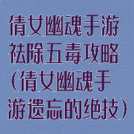 倩女幽魂手游祛除五毒攻略(倩女幽魂手游遗忘的绝技)