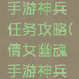 倩女幽魂手游神兵任务攻略(倩女幽魂手游神兵任务)