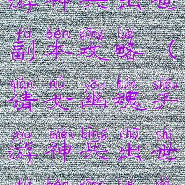 倩女幽魂手游神兵出世副本攻略(倩女幽魂手游神兵出世副本攻略大全)