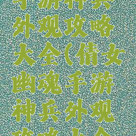 倩女幽魂手游神兵外观攻略大全(倩女幽魂手游神兵外观攻略大全视频)