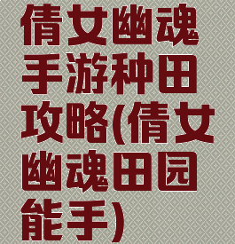 倩女幽魂手游种田攻略(倩女幽魂田园能手)