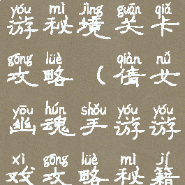 倩女幽魂手游秘境关卡攻略(倩女幽魂手游游戏攻略秘籍)