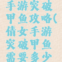 倩女幽魂手游突破甲鱼攻略(倩女手游突破甲鱼需要多少防御)