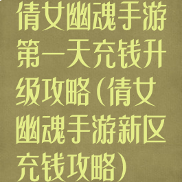 倩女幽魂手游第一天充钱升级攻略(倩女幽魂手游新区充钱攻略)