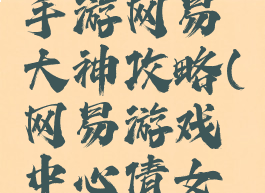 倩女幽魂手游网易大神攻略(网易游戏中心倩女幽魂)