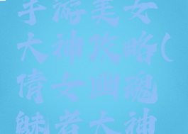 倩女幽魂手游美女大神攻略(倩女幽魂魅者大神攻略)