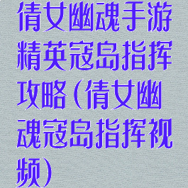 倩女幽魂手游精英寇岛指挥攻略(倩女幽魂寇岛指挥视频)