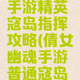 倩女幽魂手游精英寇岛指挥攻略(倩女幽魂手游普通寇岛攻略)