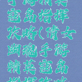 倩女幽魂手游精英寇岛指挥攻略(倩女幽魂手游精英寇岛指挥攻略大全)