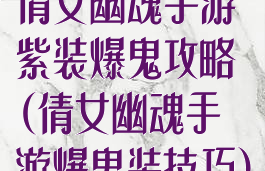 倩女幽魂手游紫装爆鬼攻略(倩女幽魂手游爆鬼装技巧)