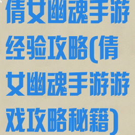 倩女幽魂手游经验攻略(倩女幽魂手游游戏攻略秘籍)
