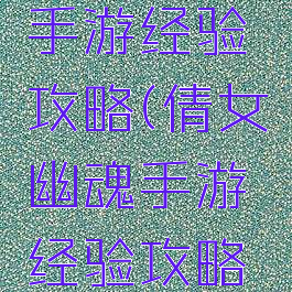 倩女幽魂手游经验攻略(倩女幽魂手游经验攻略最新)