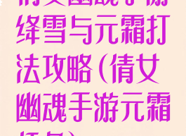 倩女幽魂手游绛雪与元霜打法攻略(倩女幽魂手游元霜任务)