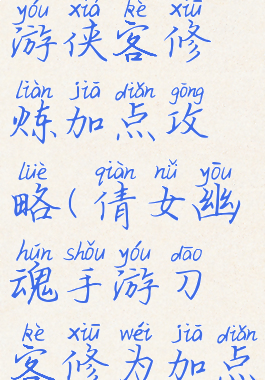 倩女幽魂手游侠客修炼加点攻略(倩女幽魂手游刀客修为加点)