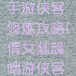 倩女幽魂手游侠客修炼攻略(倩女幽魂端游侠客技能攻略)