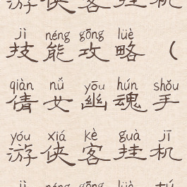 倩女幽魂手游侠客挂机技能攻略(倩女幽魂手游侠客挂机技能攻略图)