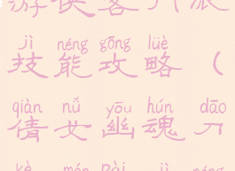 倩女幽魂手游侠客门派技能攻略(倩女幽魂刀客门派技能)