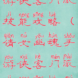 倩女幽魂手游侠客门派技能攻略(倩女幽魂手游侠客门派技能攻略图)