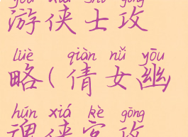 倩女幽魂手游侠士攻略(倩女幽魂侠客攻略)