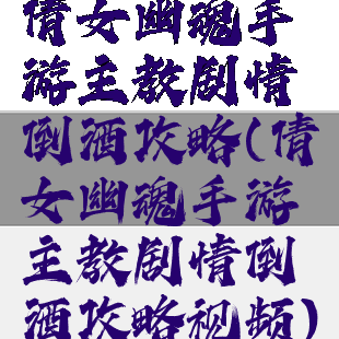 倩女幽魂手游主教剧情倒酒攻略(倩女幽魂手游主教剧情倒酒攻略视频)