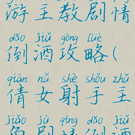 倩女幽魂手游主教剧情倒酒攻略(倩女射手主角剧情倒酒)