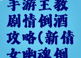 倩女幽魂手游主教剧情倒酒攻略(新倩女幽魂倒酒)