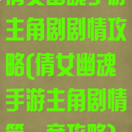 倩女幽魂手游主角剧剧情攻略(倩女幽魂手游主角剧情第一章攻略)