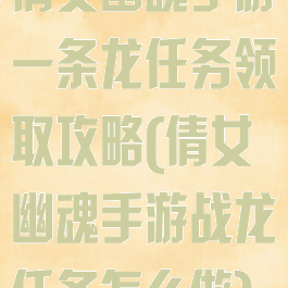 倩女幽魂手游一条龙任务领取攻略(倩女幽魂手游战龙任务怎么做)