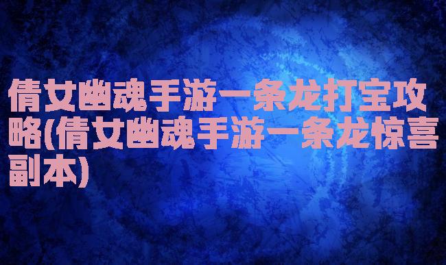 倩女幽魂手游一条龙打宝攻略(倩女幽魂手游一条龙惊喜副本)