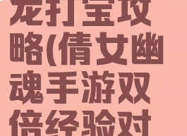 倩女幽魂手游一条龙打宝攻略(倩女幽魂手游双倍经验对一条龙boss)