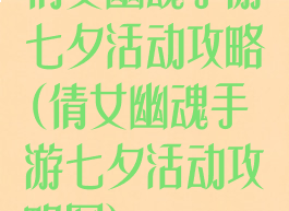 倩女幽魂手游七夕活动攻略(倩女幽魂手游七夕活动攻略图)