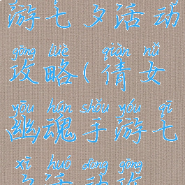 倩女幽魂手游七夕活动攻略(倩女幽魂手游七夕活动攻略视频)