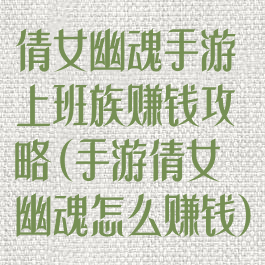 倩女幽魂手游上班族赚钱攻略(手游倩女幽魂怎么赚钱)