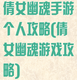 倩女幽魂手游个人攻略(倩女幽魂游戏攻略)