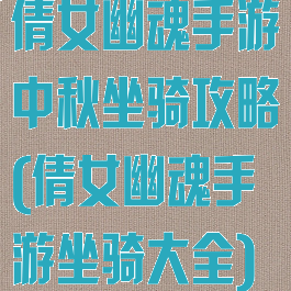 倩女幽魂手游中秋坐骑攻略(倩女幽魂手游坐骑大全)