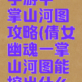 倩女幽魂手游中一掌山河图攻略(倩女幽魂一掌山河图能挖出什么东西)