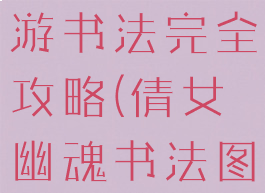 倩女幽魂手游书法完全攻略(倩女幽魂书法图片)