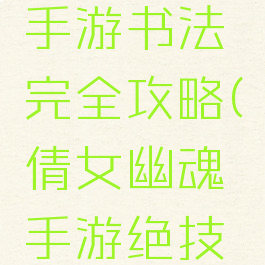 倩女幽魂手游书法完全攻略(倩女幽魂手游绝技展示)
