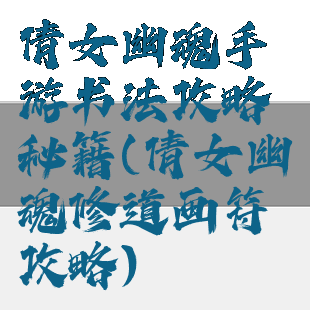 倩女幽魂手游书法攻略秘籍(倩女幽魂修道画符攻略)