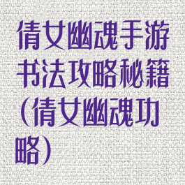 倩女幽魂手游书法攻略秘籍(倩女幽魂功略)
