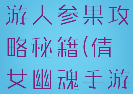 倩女幽魂手游人参果攻略秘籍(倩女幽魂手游秘术)