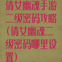 倩女幽魂手游二级密码攻略(倩女幽魂二级密码哪里设置)