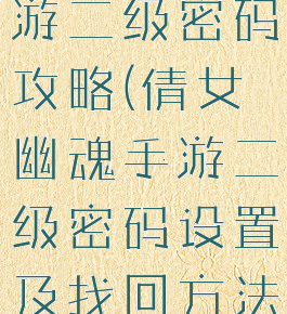 倩女幽魂手游二级密码攻略(倩女幽魂手游二级密码设置及找回方法)