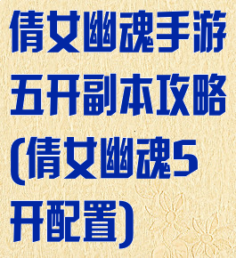 倩女幽魂手游五开副本攻略(倩女幽魂5开配置)