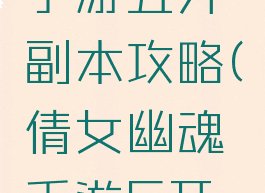 倩女幽魂手游五开副本攻略(倩女幽魂手游5开攻略)